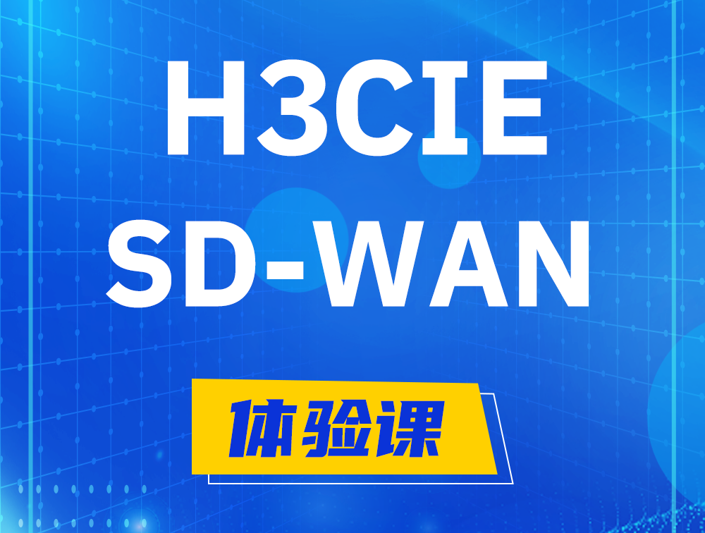 宜昌H3CIE-SDN认证GB0-440考试介绍（SD-WAN方向）